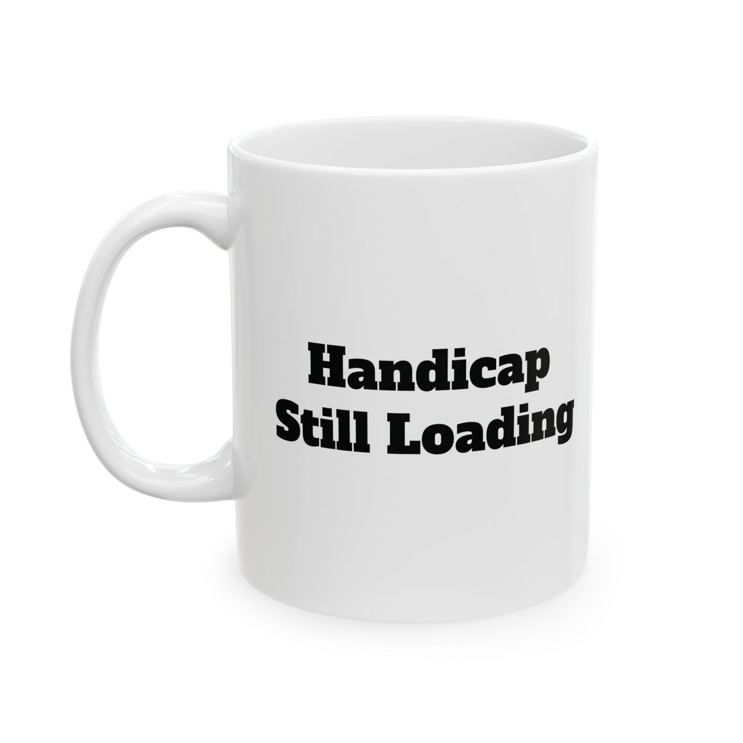 Handicap Still Loading Ceramic Mug 11oz/15oz