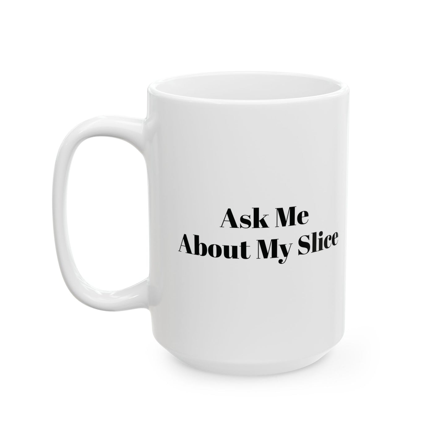 Ask Me About my Slice Coffee Mug 11oz/15oz