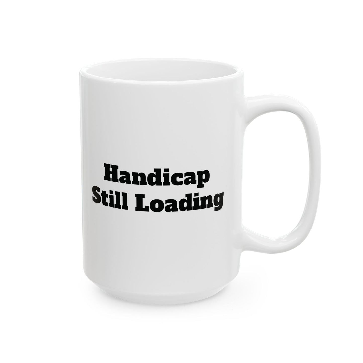 Handicap Still Loading Ceramic Mug 11oz/15oz