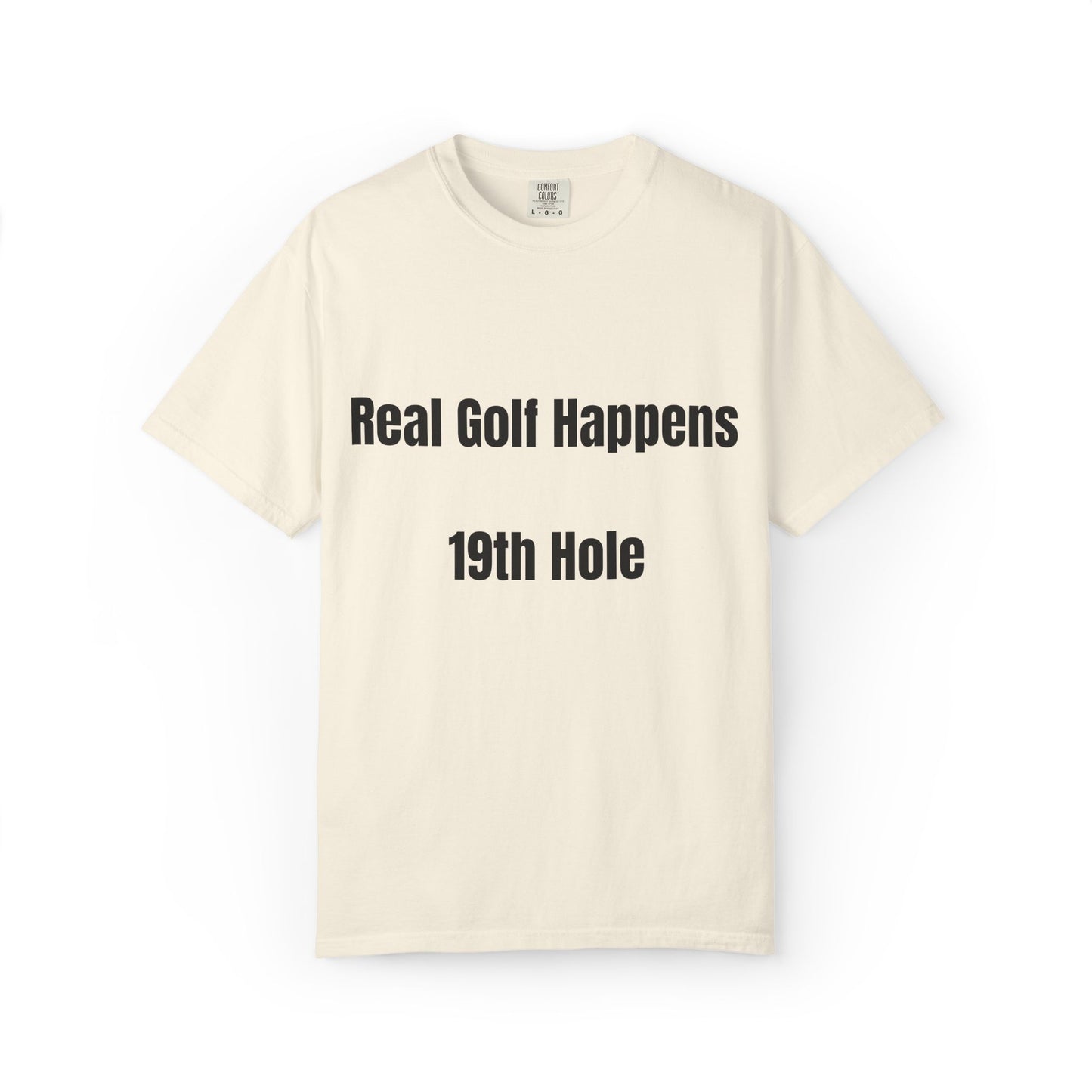 Real Golf Happens - 19th Hole Garment-Dyed T-Shirt