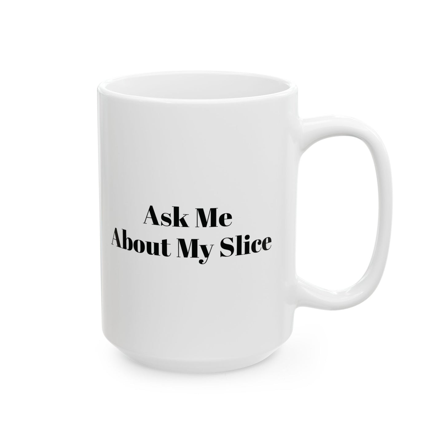 Ask Me About my Slice Coffee Mug 11oz/15oz