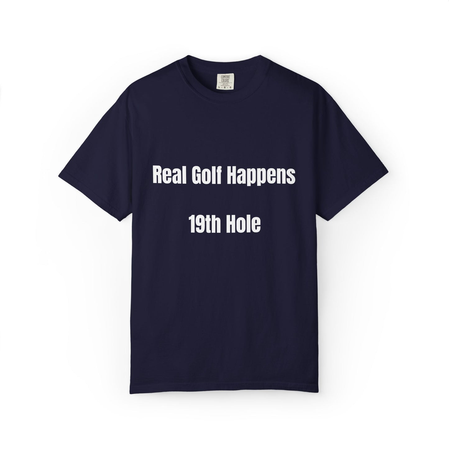 Real Golf Happens - 19th Hole Garment-Dyed T-Shirt