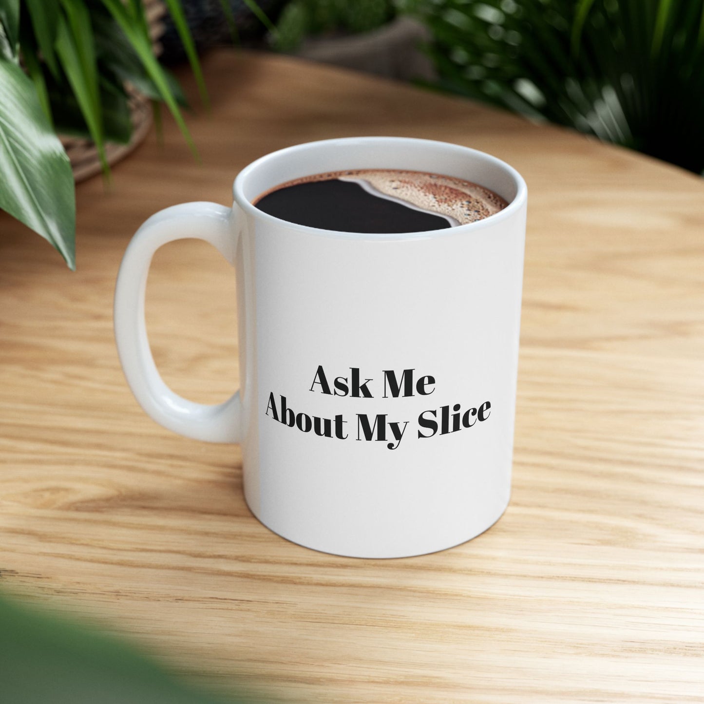 Ask Me About my Slice Coffee Mug 11oz/15oz