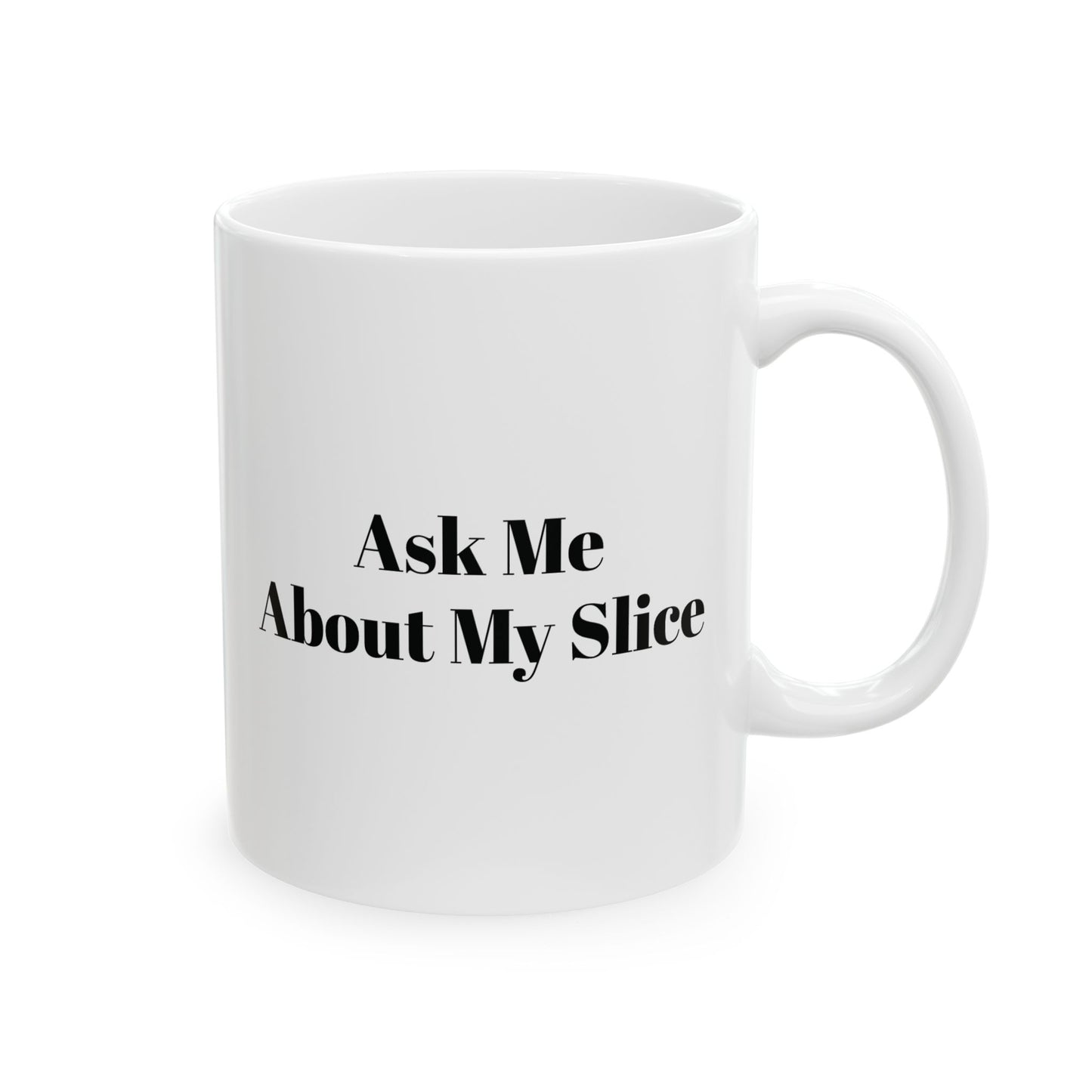 Ask Me About my Slice Coffee Mug 11oz/15oz