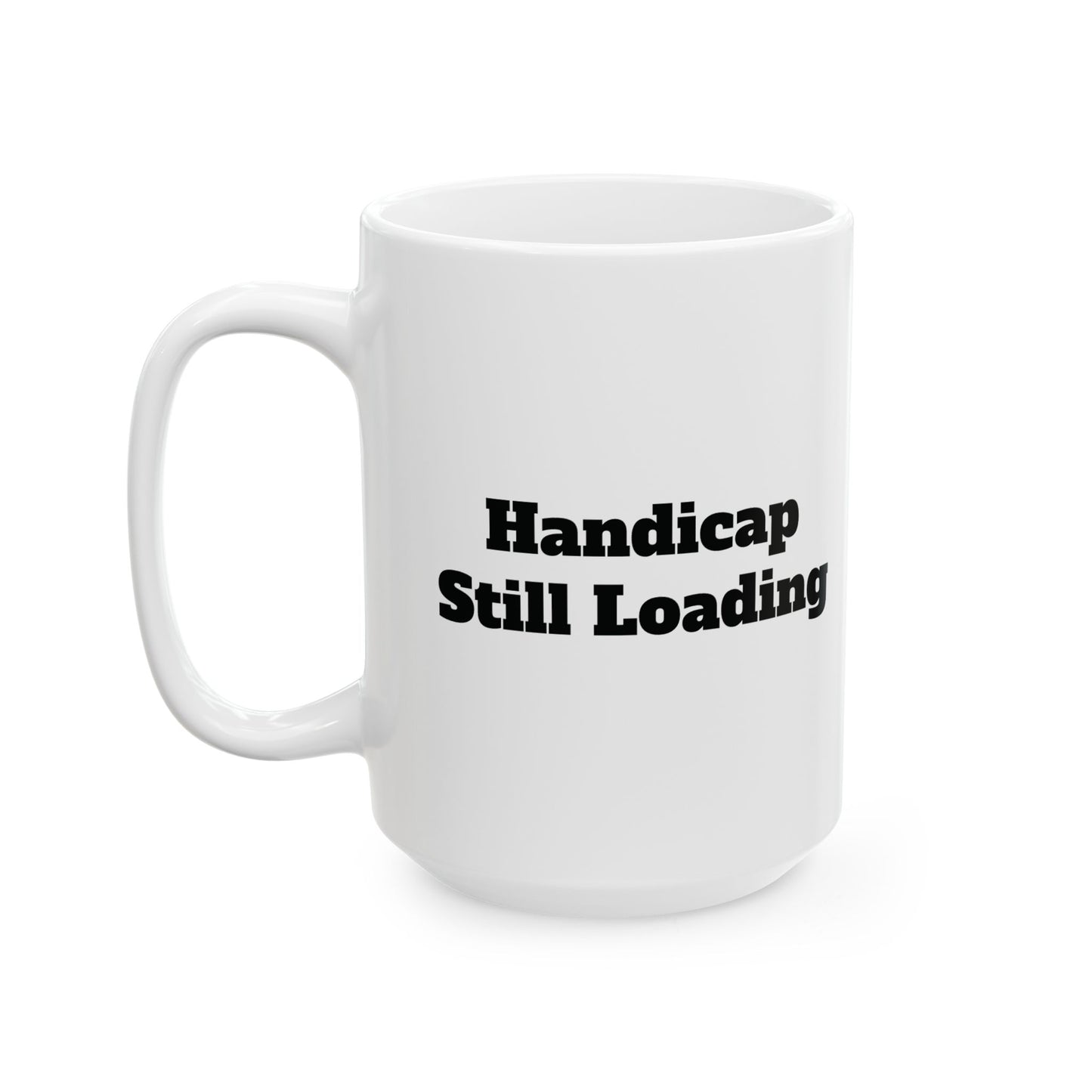 Handicap Still Loading Ceramic Mug 11oz/15oz