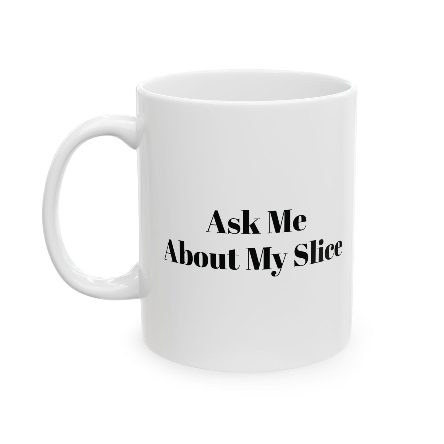 Ask Me About my Slice Coffee Mug 11oz/15oz