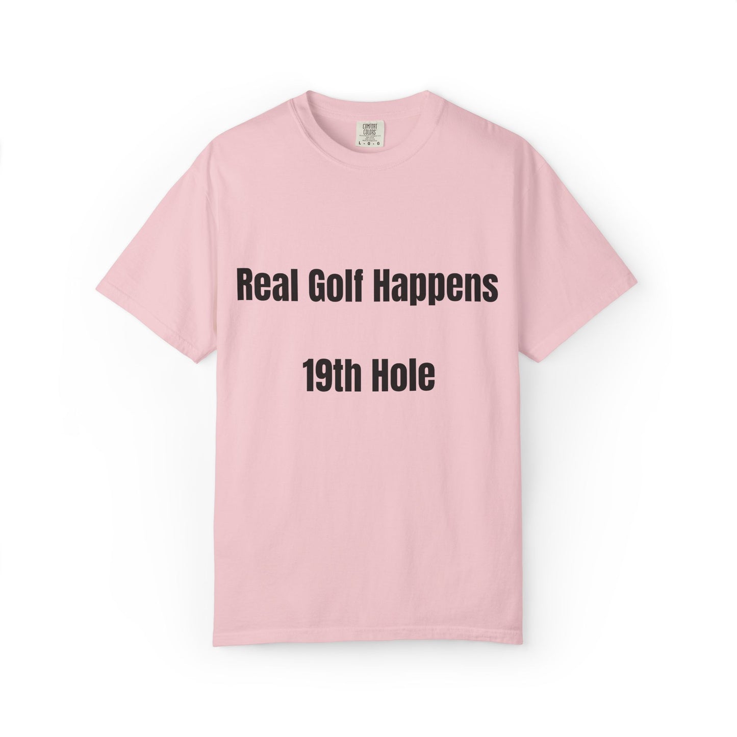 Real Golf Happens - 19th Hole Garment-Dyed T-Shirt