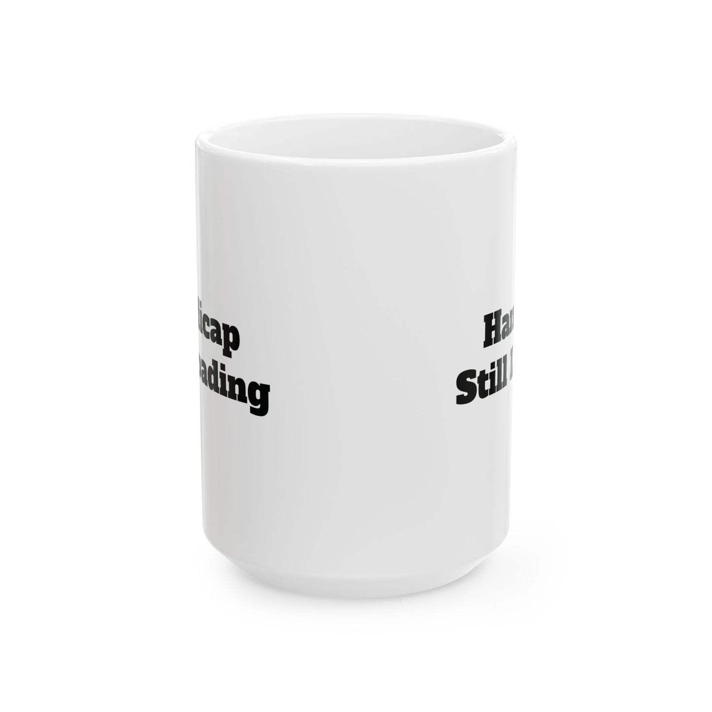 Handicap Still Loading Ceramic Mug 11oz/15oz